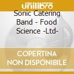 Sonic Catering Band - Food Science -Ltd- cd