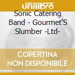 Sonic Catering Band - Gourmet'S Slumber -Ltd- cd