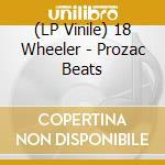 (LP Vinile) 18 Wheeler - Prozac Beats vinile
