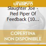 Slaughter Joe - Pied Piper Of Feedback (10 Trax) cd musicale di Slaughter Joe