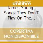 James Young - Songs They Don'T Play On The Radio cd musicale di James Young