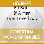 Ed Ball - If A Man Ever Loved A Woman cd