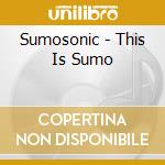Sumosonic - This Is Sumo cd