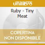 Ruby - Tiny Meat cd musicale di Ruby