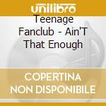 Teenage Fanclub - Ain'T That Enough cd musicale di Teenage Fanclub