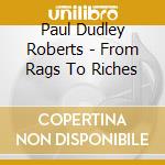 Paul Dudley Roberts - From Rags To Riches cd musicale di Paul Dudley Roberts