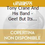 Tony Crane And His Band - Gee! But Its Good cd