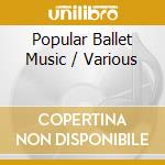 Popular Ballet Music / Various cd musicale di Various