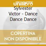 Sylvester Victor - Dance Dance Dance cd musicale di Sylvester Victor