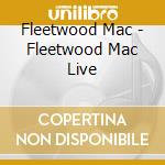 Fleetwood Mac - Fleetwood Mac Live cd musicale di Fleetwood Mac