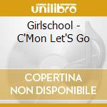 Girlschool - C'Mon Let'S Go cd musicale di Girlschool