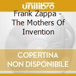 Frank Zappa - The Mothers Of Invention cd musicale di Frank Zappa