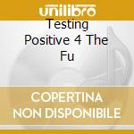 Testing Positive 4 The Fu cd