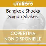 Bangkok Shocks Saigon Shakes cd