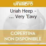 Uriah Heep - ... Very 'Eavy cd musicale di URIAH HEEP