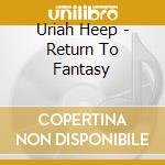 Uriah Heep - Return To Fantasy cd musicale di URIAH HEEP