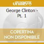 George Clinton - Pt. 1 cd musicale di George Clinton