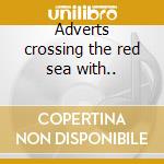 Adverts crossing the red sea with.. cd musicale di ADVERTS