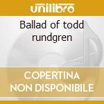 Ballad of todd rundgren cd musicale di Todd Rundgren