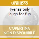 Hyenas only laugh for fun cd