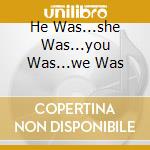 He Was...she Was...you Was...we Was cd