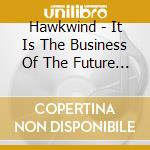 Hawkwind - It Is The Business Of The Future To Be Da cd