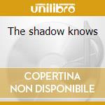 The shadow knows cd
