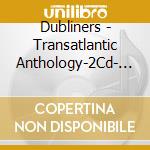 Dubliners - Transatlantic Anthology-2Cd- -