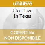 Ufo - Live In Texas cd musicale di UFO