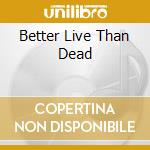 Better Live Than Dead cd