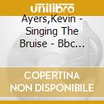 Ayers,Kevin - Singing The Bruise - Bbc Sessions 1970-72 (Great Live Music From One Of The Determinating Alter-Rock cd