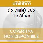 (lp Vinile) Dub To Africa cd