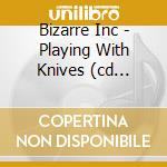 Bizarre Inc - Playing With Knives (cd Single) cd