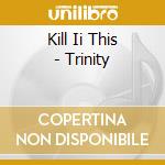 Kill Ii This - Trinity cd