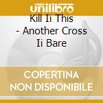 Kill Ii This - Another Cross Ii Bare cd