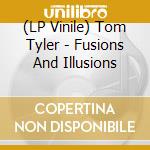 (LP Vinile) Tom Tyler - Fusions And Illusions vinile