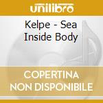 Kelpe - Sea Inside Body cd musicale di Kelpe