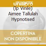 (lp Vinile) Aimee Tallulah Hypnotised lp vinile di EMPEROR MACHINE