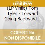 (LP Vinile) Tom Tyler - Forward Going Backward (2 Lp)