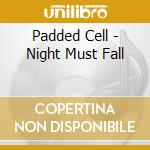 Padded Cell - Night Must Fall cd musicale di Cell Padded