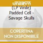 (LP Vinile) Padded Cell - Savage Skulls lp vinile di Padded Cell