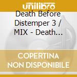 Death Before Distemper 3 / MIX - Death Before Distemper Vol 3 cd