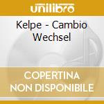 Kelpe - Cambio Wechsel cd