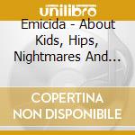 Emicida - About Kids, Hips, Nightmares And Ho cd musicale di Emicida