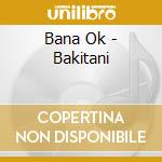 Bana Ok - Bakitani cd musicale di Bana Ok