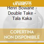 Henri Bowane - Double Take - Tala Kaka cd musicale di Henri Bowane