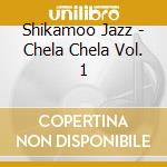 Shikamoo Jazz - Chela Chela Vol. 1 cd musicale di Shikamoo Jazz