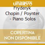 Fryderyk Chopin / Poynter - Piano Solos cd musicale di Fryderyk Chopin / Poynter