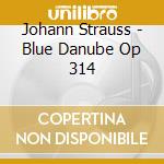 Johann Strauss - Blue Danube Op 314 cd musicale di Johann Strauss