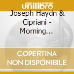 Joseph Haydn & Cipriani - Morning Evening & Fire cd musicale di Franz Joseph Haydn & Cipriani